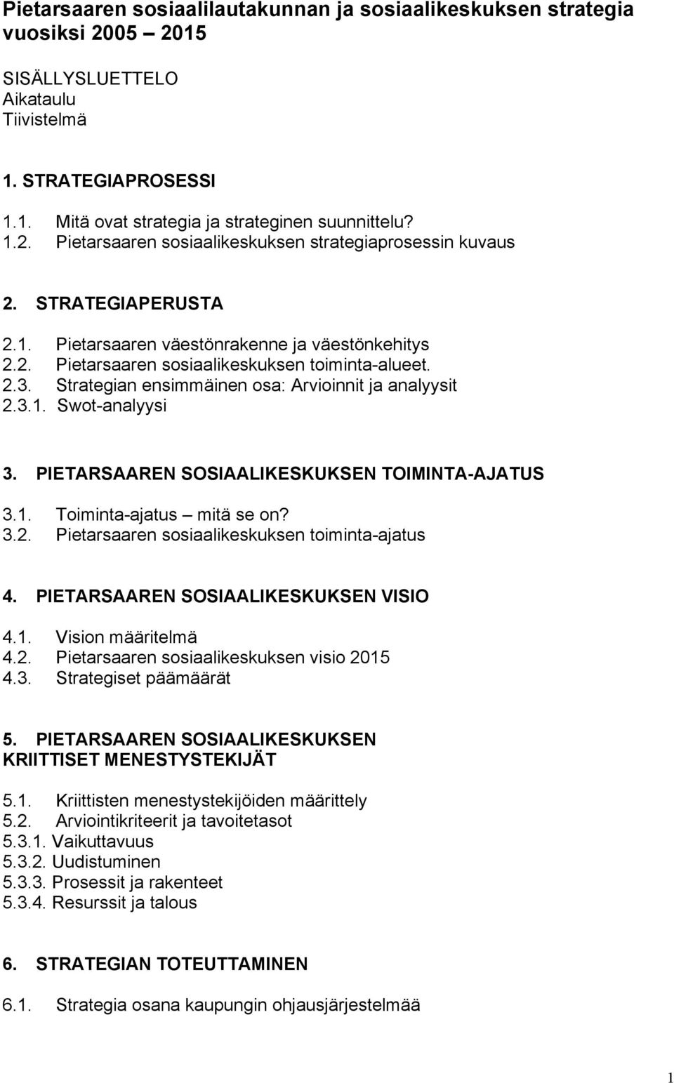 PIETARSAAREN SOSIAALIKESKUKSEN TOIMINTA-AJATUS 3.1. Toiminta-ajatus mitä se on? 3.2. Pietarsaaren sosiaalikeskuksen toiminta-ajatus 4. PIETARSAAREN SOSIAALIKESKUKSEN VISIO 4.1. Vision määritelmä 4.2. Pietarsaaren sosiaalikeskuksen visio 2015 4.