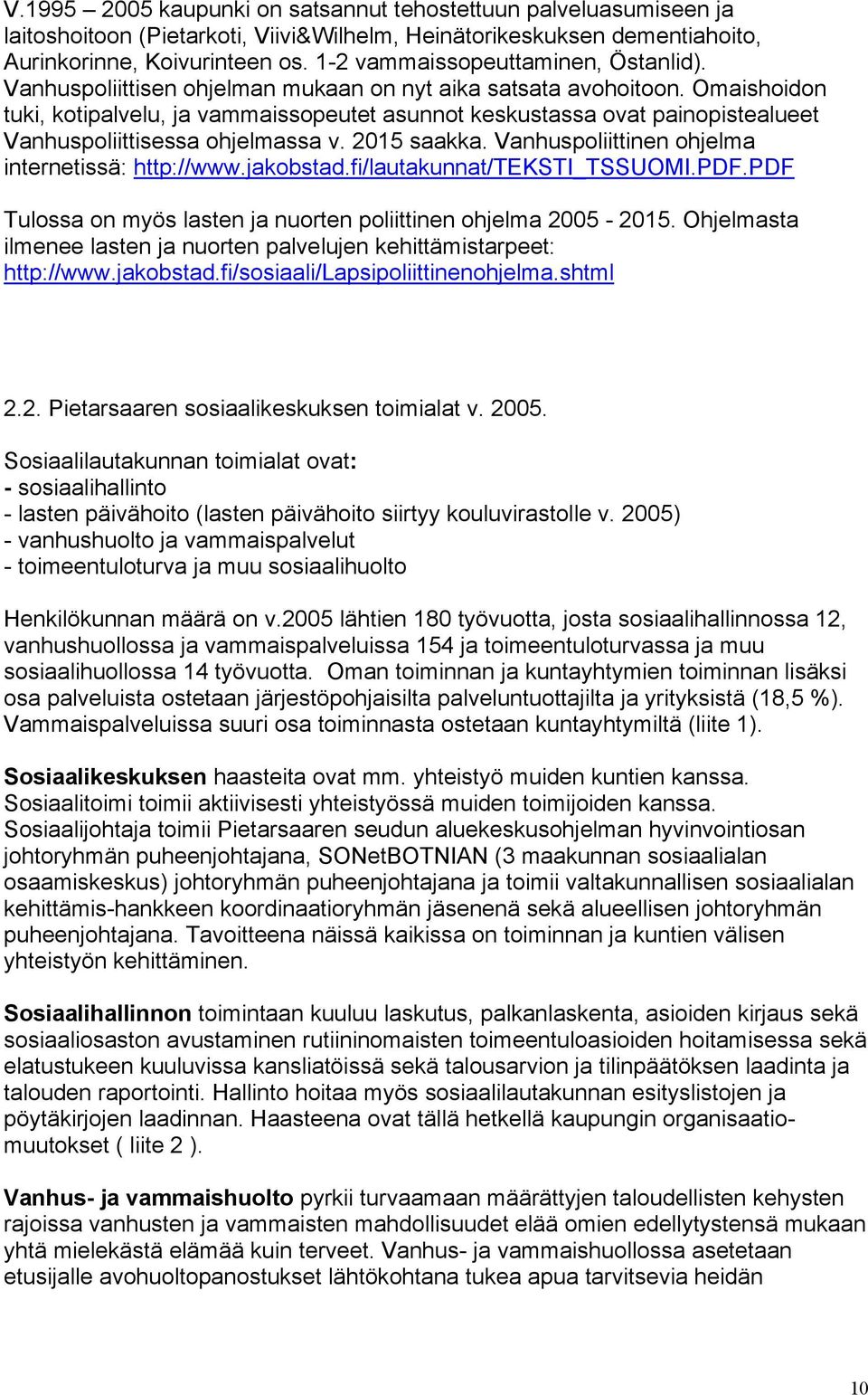 Omaishoidon tuki, kotipalvelu, ja vammaissopeutet asunnot keskustassa ovat painopistealueet Vanhuspoliittisessa ohjelmassa v. 2015 saakka. Vanhuspoliittinen ohjelma internetissä: http://www.jakobstad.