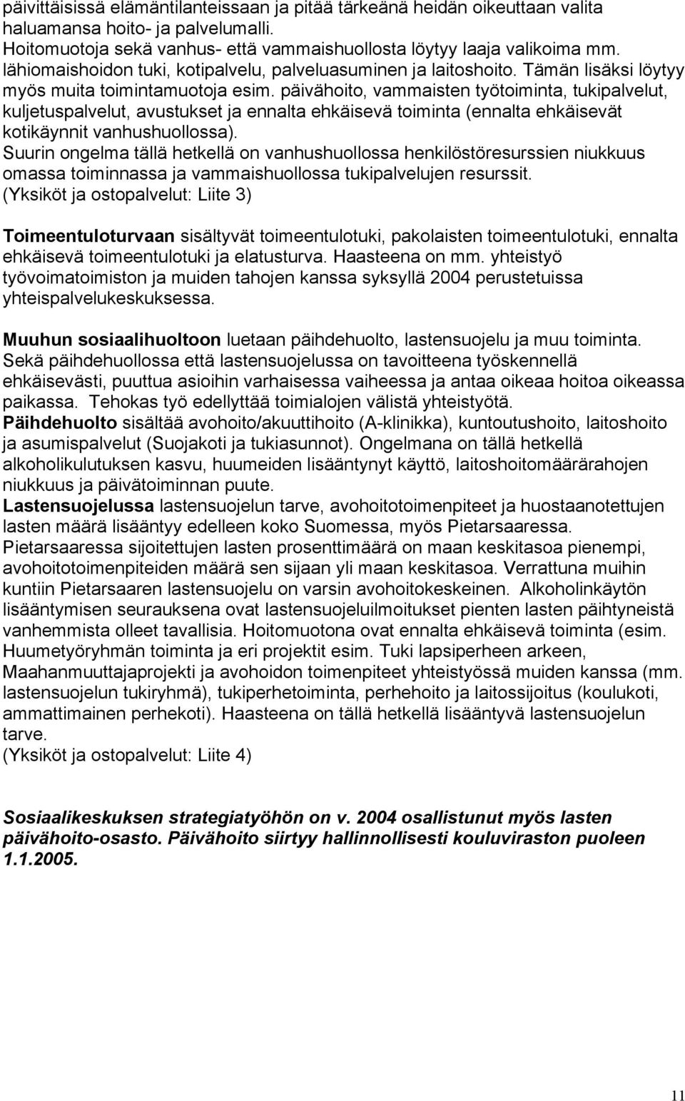 päivähoito, vammaisten työtoiminta, tukipalvelut, kuljetuspalvelut, avustukset ja ennalta ehkäisevä toiminta (ennalta ehkäisevät kotikäynnit vanhushuollossa).