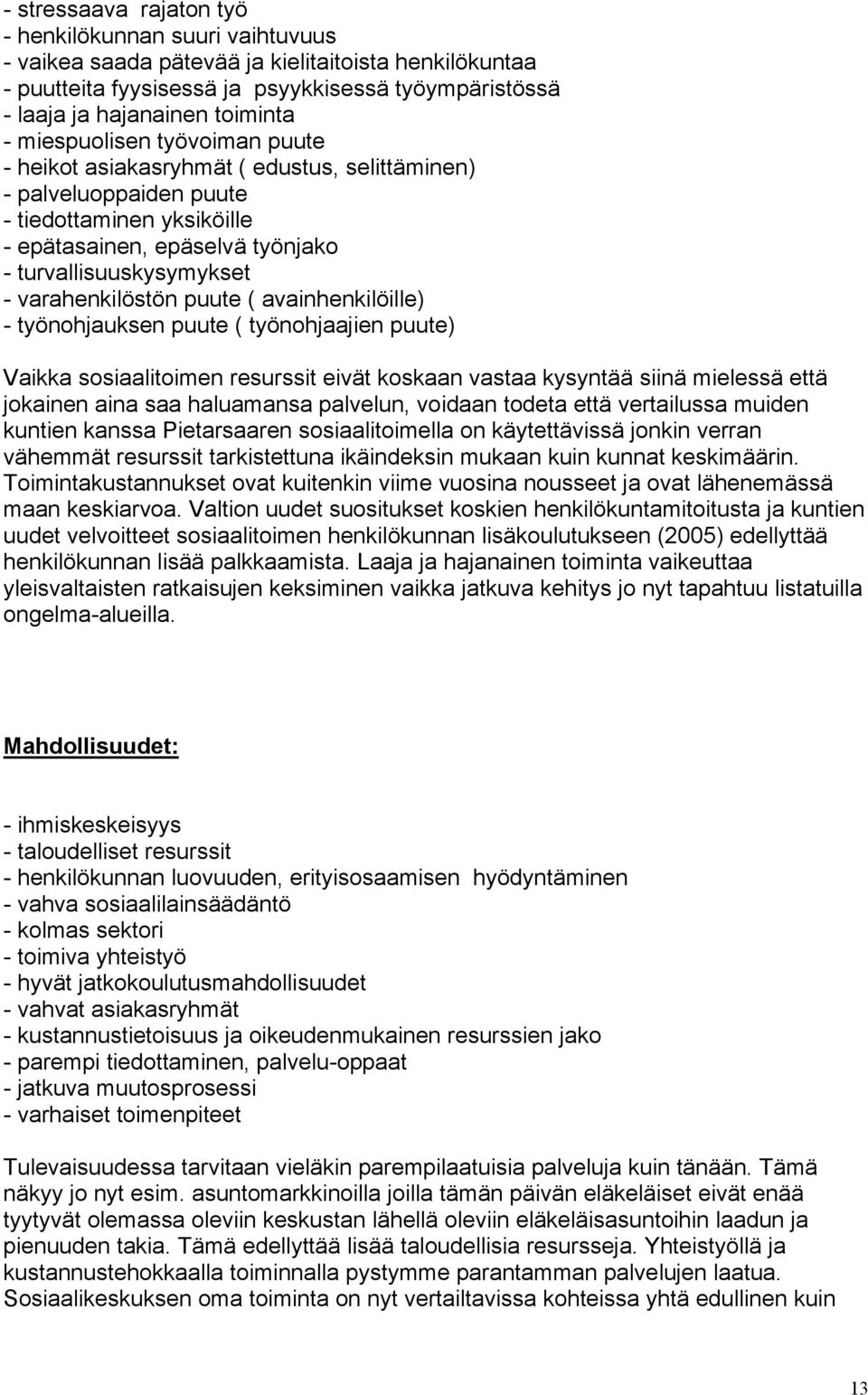 varahenkilöstön puute ( avainhenkilöille) - työnohjauksen puute ( työnohjaajien puute) Vaikka sosiaalitoimen resurssit eivät koskaan vastaa kysyntää siinä mielessä että jokainen aina saa haluamansa
