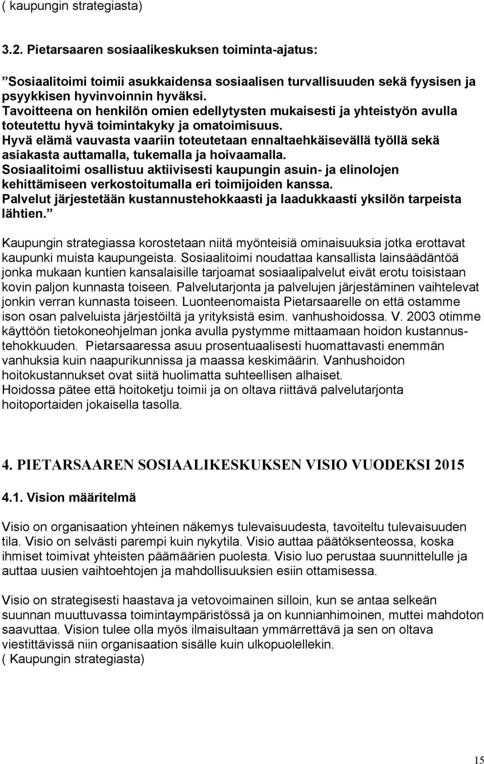 Hyvä elämä vauvasta vaariin toteutetaan ennaltaehkäisevällä työllä sekä asiakasta auttamalla, tukemalla ja hoivaamalla.
