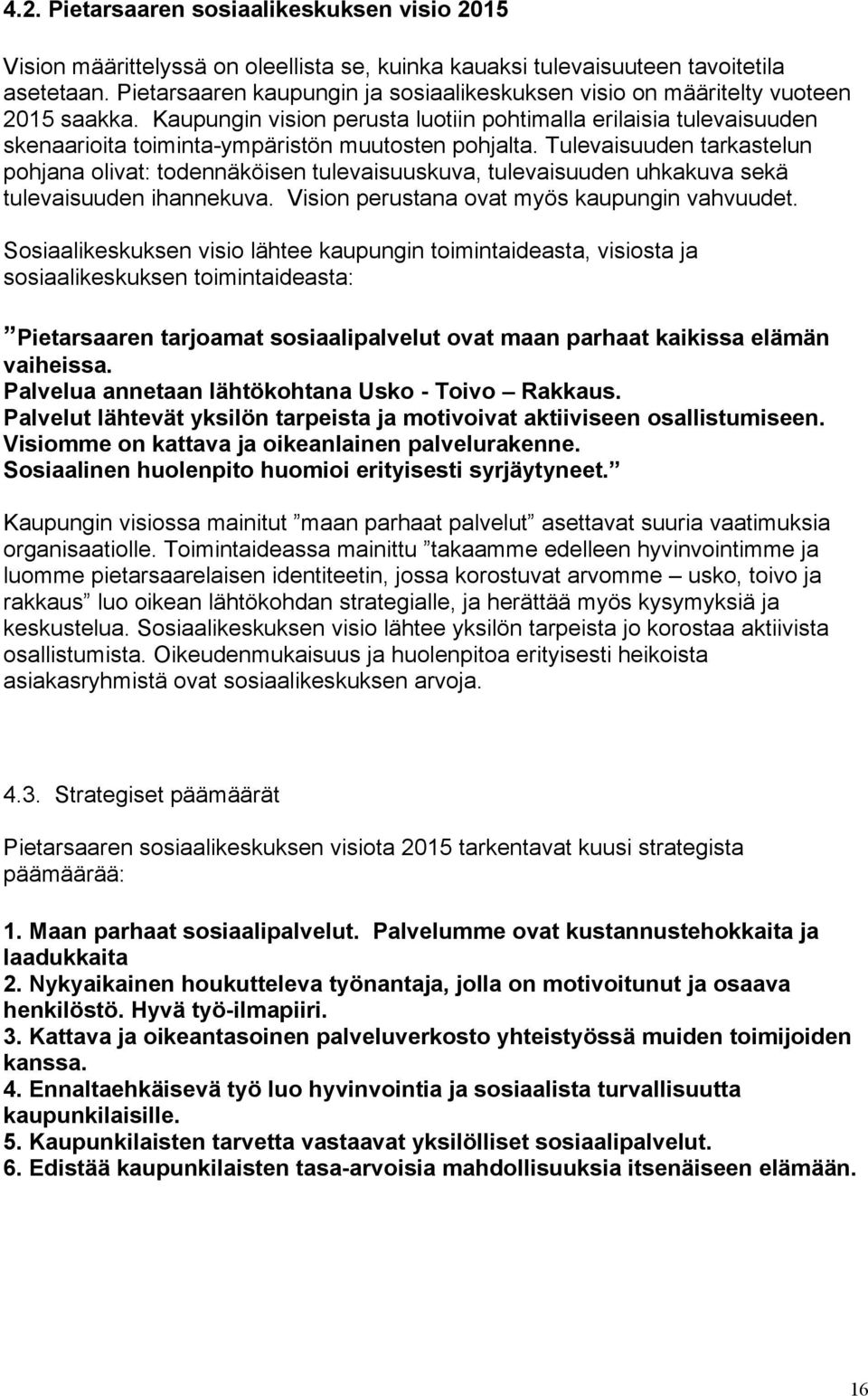 Kaupungin vision perusta luotiin pohtimalla erilaisia tulevaisuuden skenaarioita toiminta-ympäristön muutosten pohjalta.