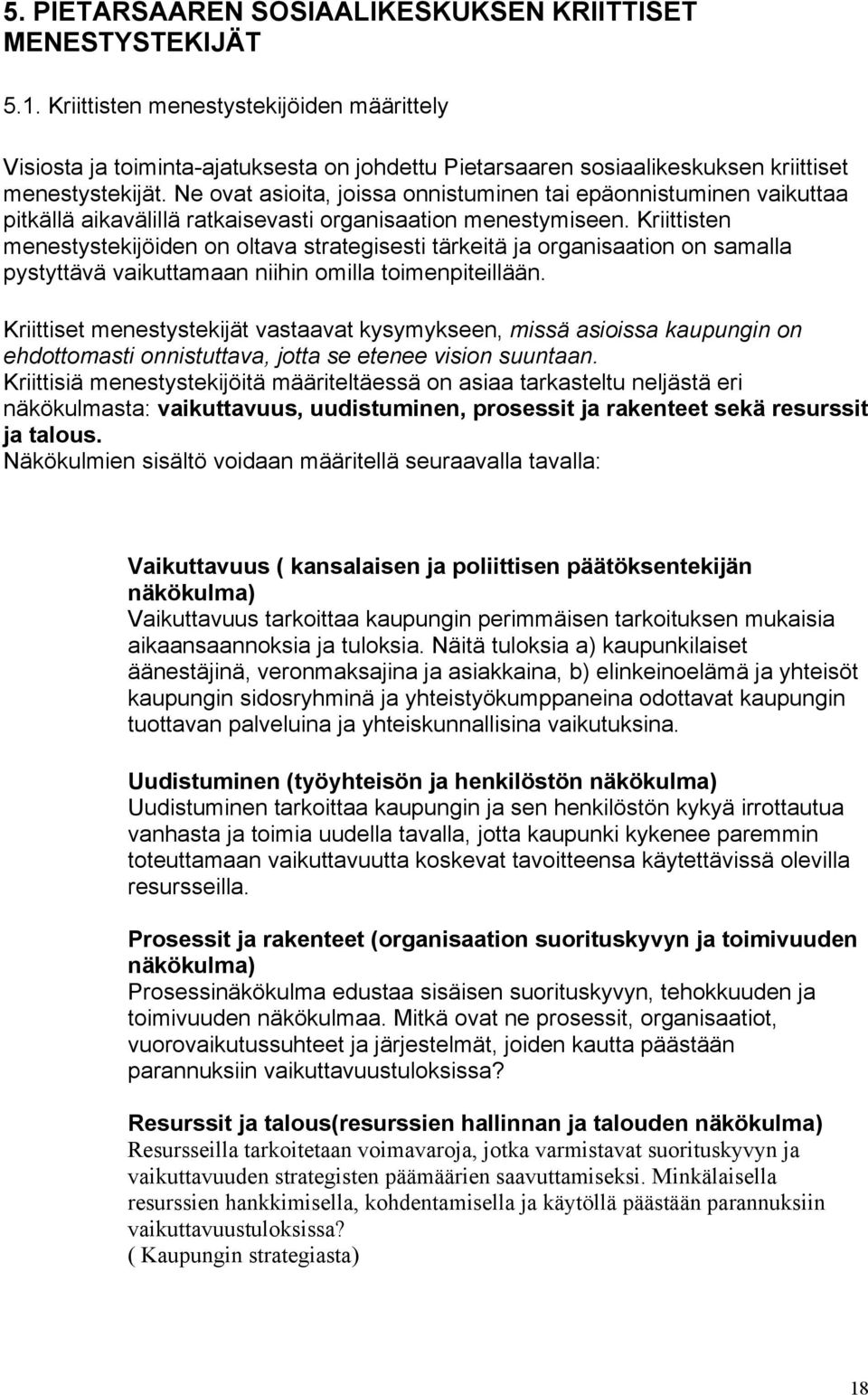 Ne ovat asioita, joissa onnistuminen tai epäonnistuminen vaikuttaa pitkällä aikavälillä ratkaisevasti organisaation menestymiseen.