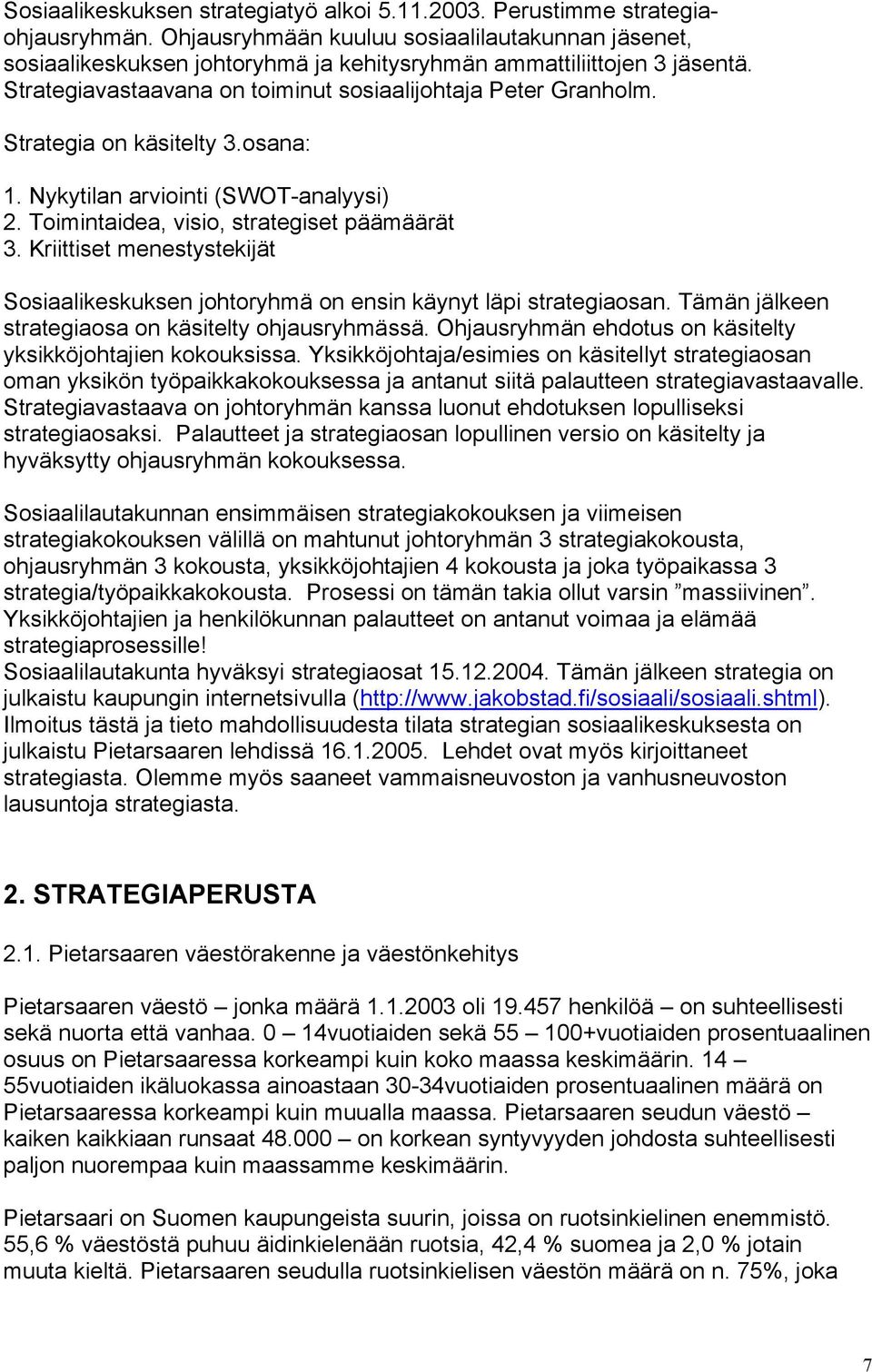 Strategia on käsitelty 3.osana: 1. Nykytilan arviointi (SWOT-analyysi) 2. Toimintaidea, visio, strategiset päämäärät 3.