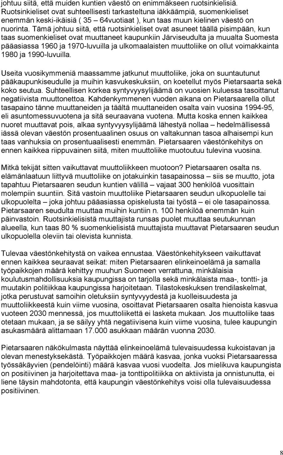 Tämä johtuu siitä, että ruotsinkieliset ovat asuneet täällä pisimpään, kun taas suomenkieliset ovat muuttaneet kaupunkiin Järviseudulta ja muualta Suomesta pääasiassa 1960 ja 1970-luvuilla ja