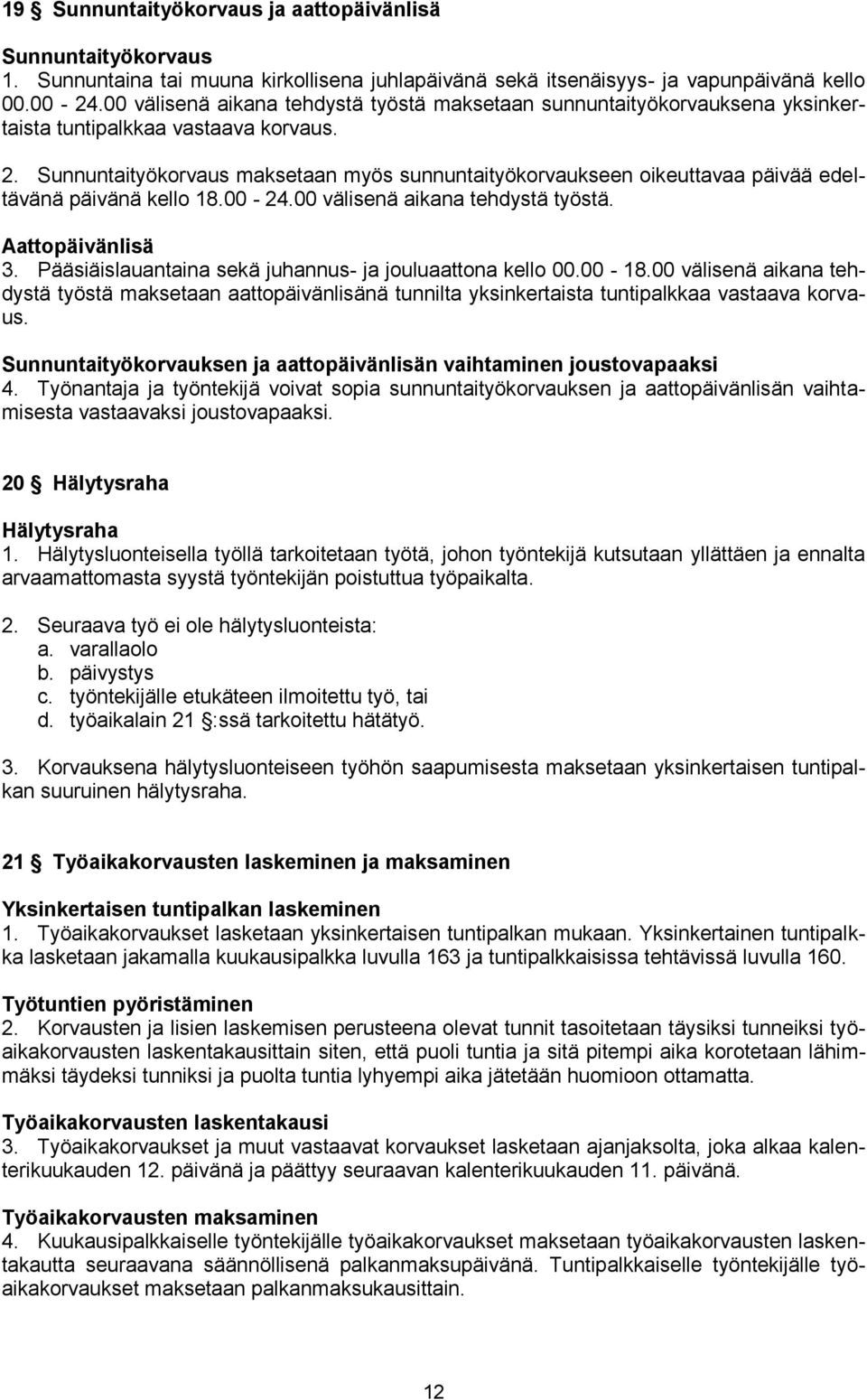 Sunnuntaityökorvaus maksetaan myös sunnuntaityökorvaukseen oikeuttavaa päivää edeltävänä päivänä kello 18.00-24.00 välisenä aikana tehdystä työstä. Aattopäivänlisä 3.