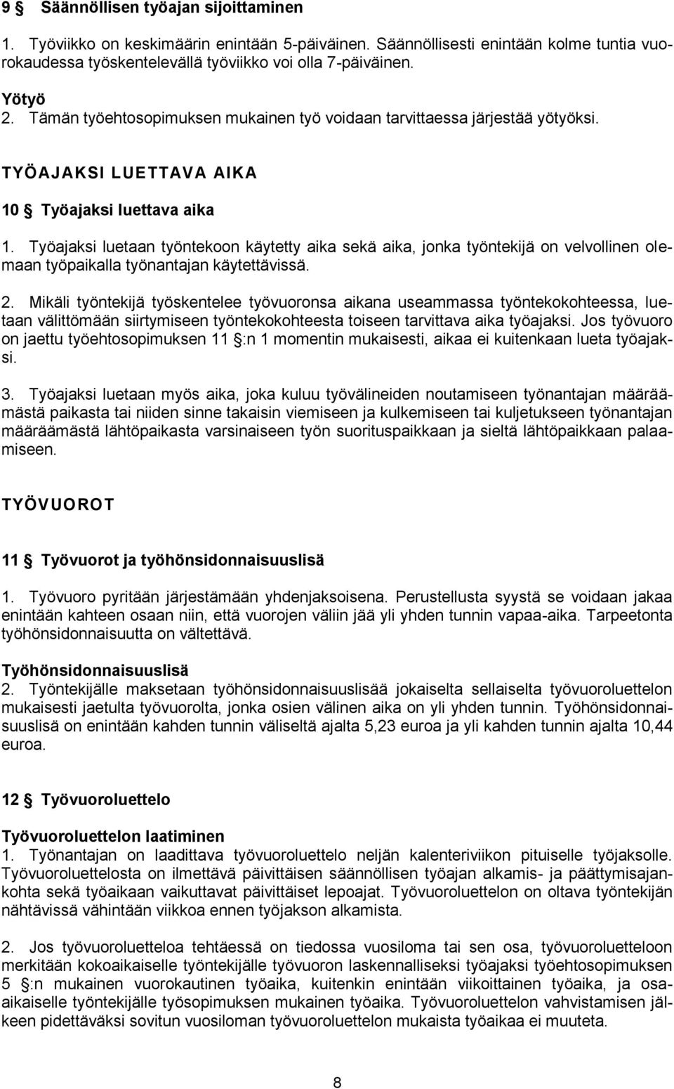 Työajaksi luetaan työntekoon käytetty aika sekä aika, jonka työntekijä on velvollinen olemaan työpaikalla työnantajan käytettävissä. 2.