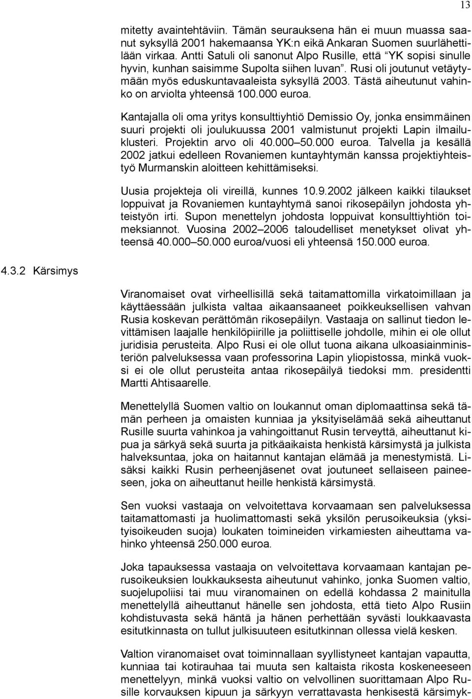 Tästä aiheutunut vahinko on arviolta yhteensä 100.000 euroa.