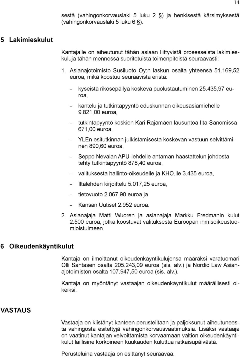 Asianajotoimisto Susiluoto Oy:n laskun osalta yhteensä 51.169,52 euroa, mikä koostuu seuraavista eristä: kyseistä rikosepäilyä koskeva puolustautuminen 25.
