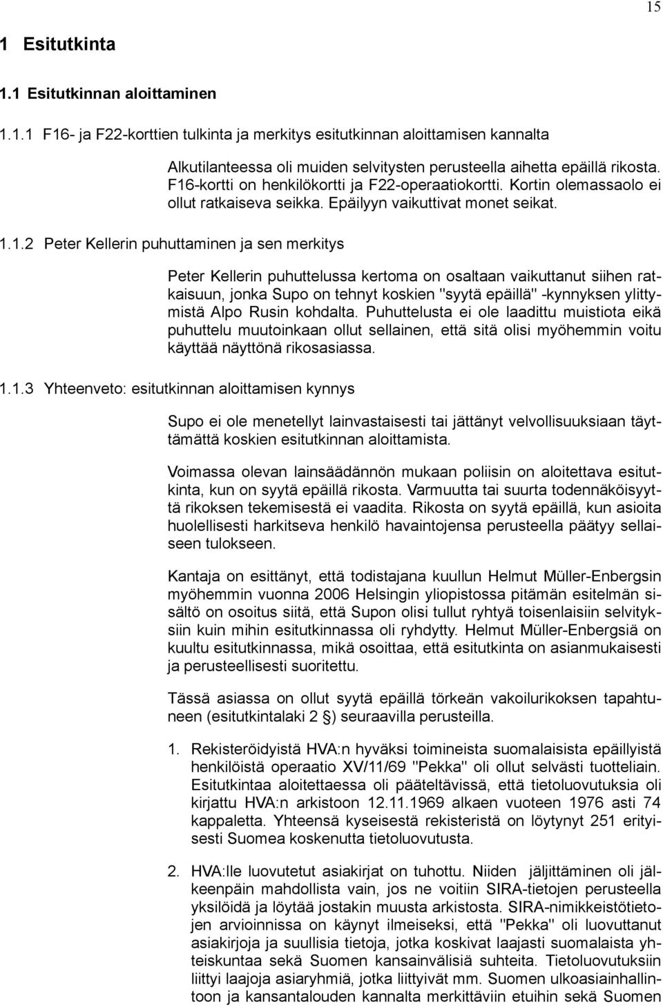 puhuttelussa kertoma on osaltaan vaikuttanut siihen ratkaisuun, jonka Supo on tehnyt koskien "syytä epäillä" -kynnyksen ylittymistä Alpo Rusin kohdalta.