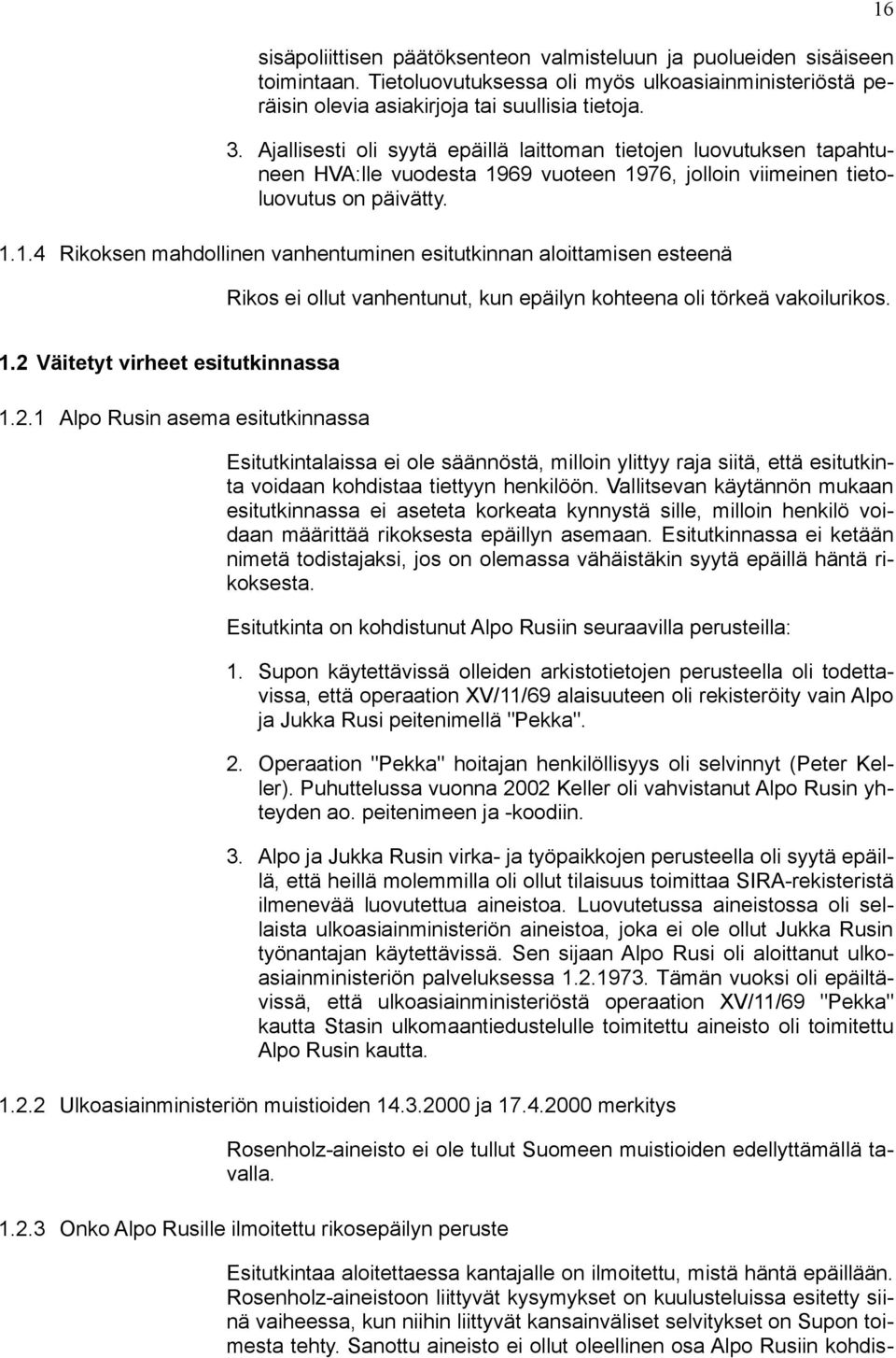 69 vuoteen 1976, jolloin viimeinen tietoluovutus on päivätty. 1.1.4 Rikoksen mahdollinen vanhentuminen esitutkinnan aloittamisen esteenä Rikos ei ollut vanhentunut, kun epäilyn kohteena oli törkeä vakoilurikos.