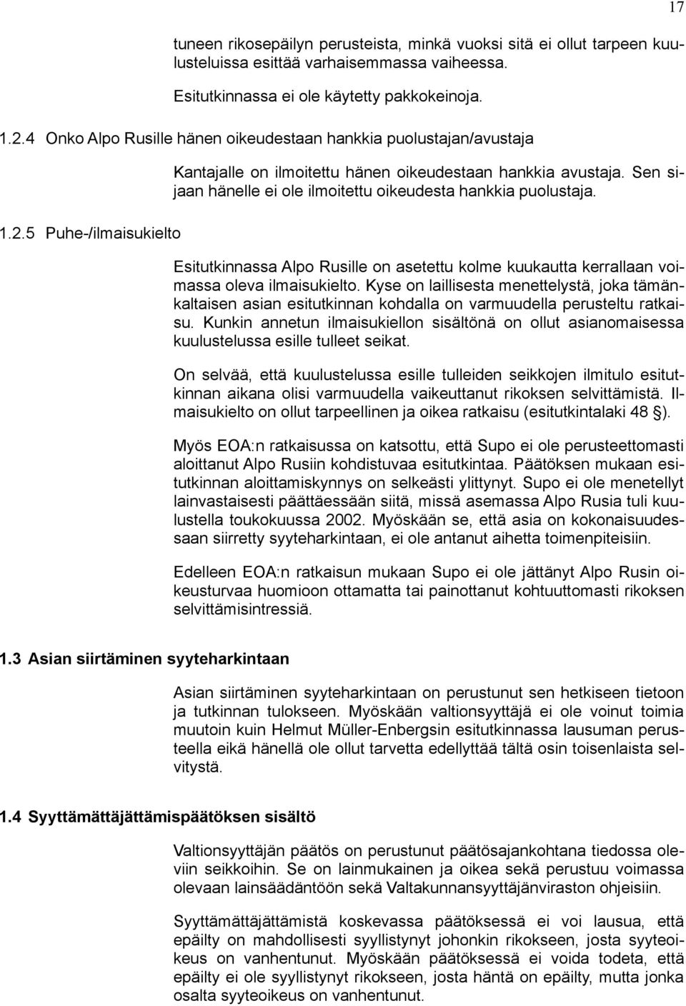 Sen sijaan hänelle ei ole ilmoitettu oikeudesta hankkia puolustaja. Esitutkinnassa Alpo Rusille on asetettu kolme kuukautta kerrallaan voimassa oleva ilmaisukielto.