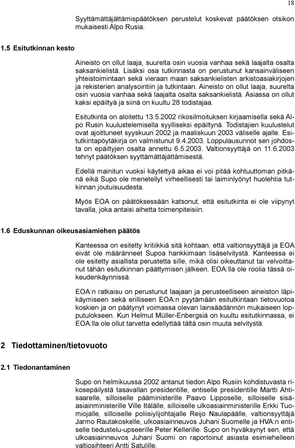 Lisäksi osa tutkinnasta on perustunut kansainväliseen yhteistoimintaan sekä vieraan maan saksankielisten arkistoasiakirjojen ja rekisterien analysointiin ja tutkintaan.