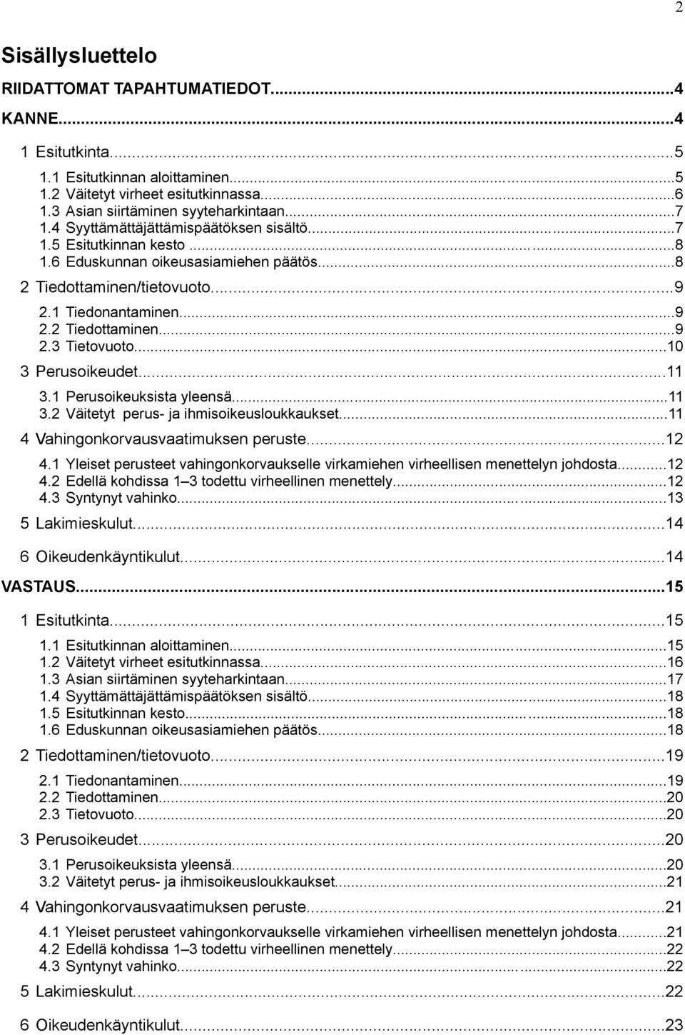 ..10 3 Perusoikeudet...11 3.1 Perusoikeuksista yleensä...11 3.2 Väitetyt perus- ja ihmisoikeusloukkaukset...11 4 Vahingonkorvausvaatimuksen peruste...12 4.