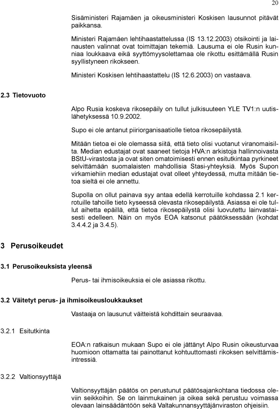 3 Tietovuoto Alpo Rusia koskeva rikosepäily on tullut julkisuuteen YLE TV1:n uutislähetyksessä 10.9.2002. Supo ei ole antanut piiriorganisaatiolle tietoa rikosepäilystä.