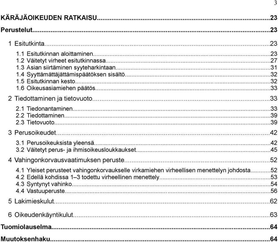 3 Tietovuoto...39 3 Perusoikeudet...42 3.1 Perusoikeuksista yleensä...42 3.2 Väitetyt perus- ja ihmisoikeusloukkaukset...45 4 Vahingonkorvausvaatimuksen peruste...52 4.