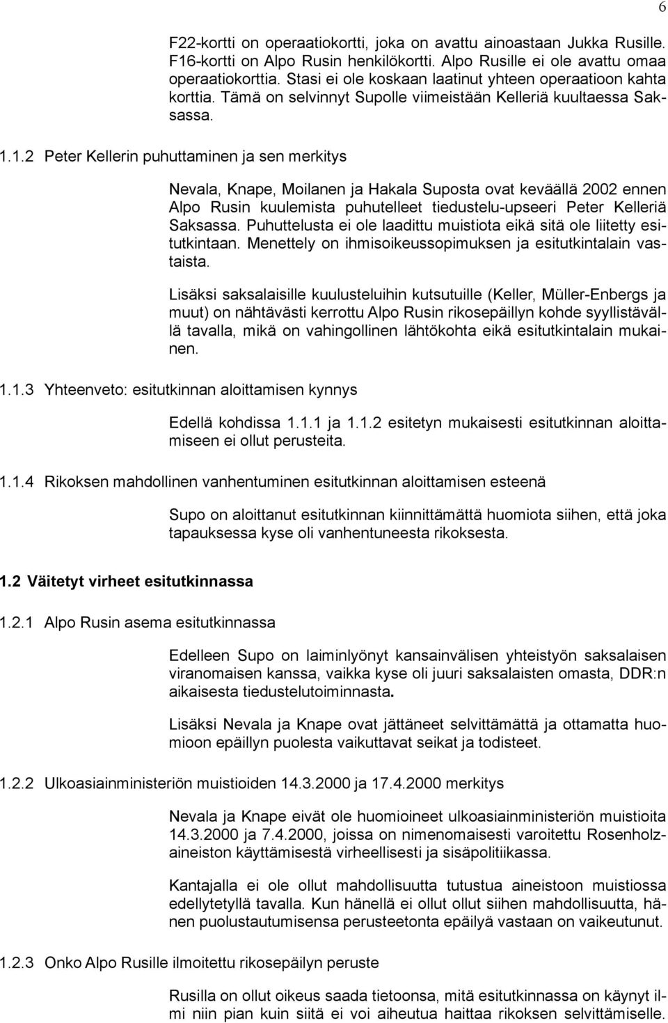 1.2 Peter Kellerin puhuttaminen ja sen merkitys Nevala, Knape, Moilanen ja Hakala Suposta ovat keväällä 2002 ennen Alpo Rusin kuulemista puhutelleet tiedustelu-upseeri Peter Kelleriä Saksassa.