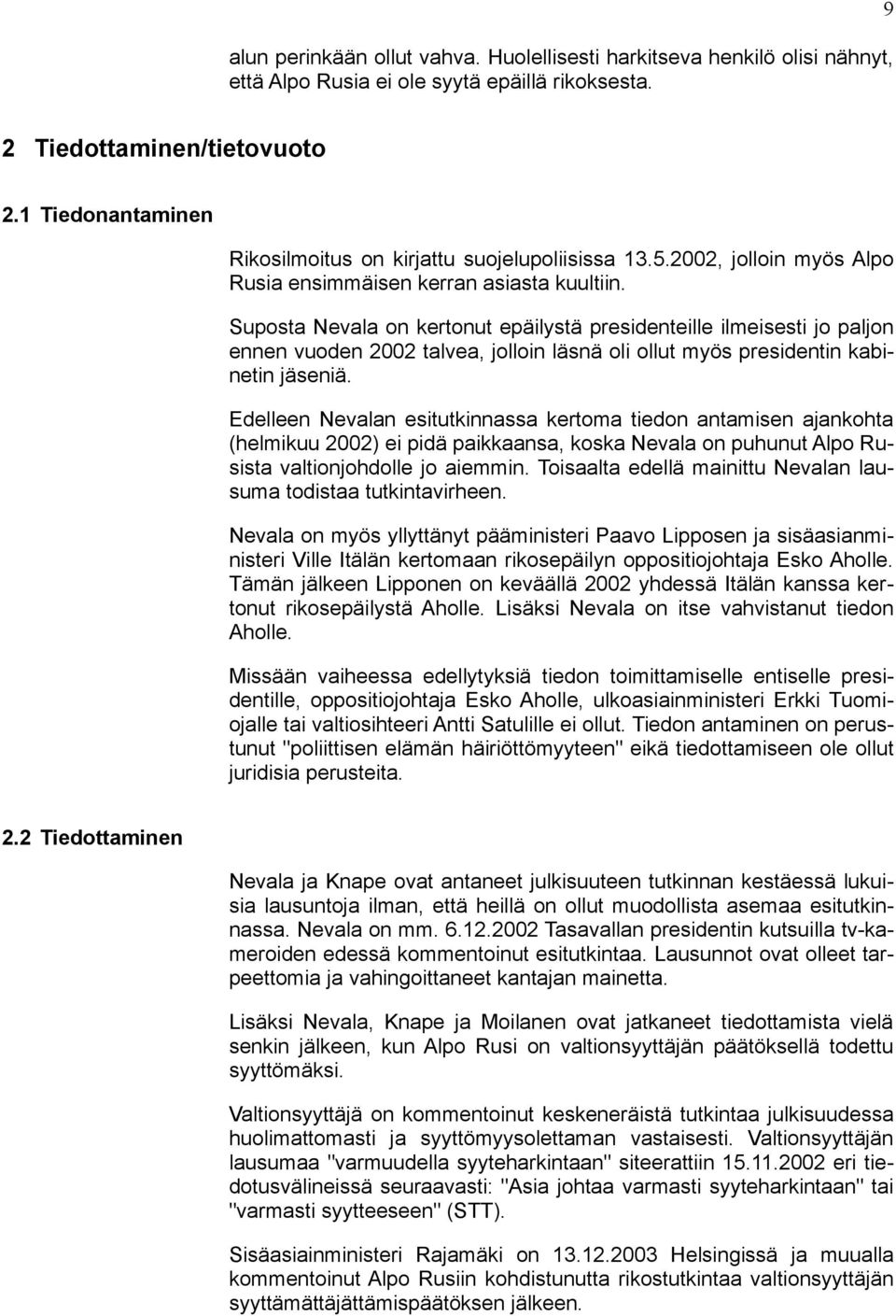 Suposta Nevala on kertonut epäilystä presidenteille ilmeisesti jo paljon ennen vuoden 2002 talvea, jolloin läsnä oli ollut myös presidentin kabinetin jäseniä.