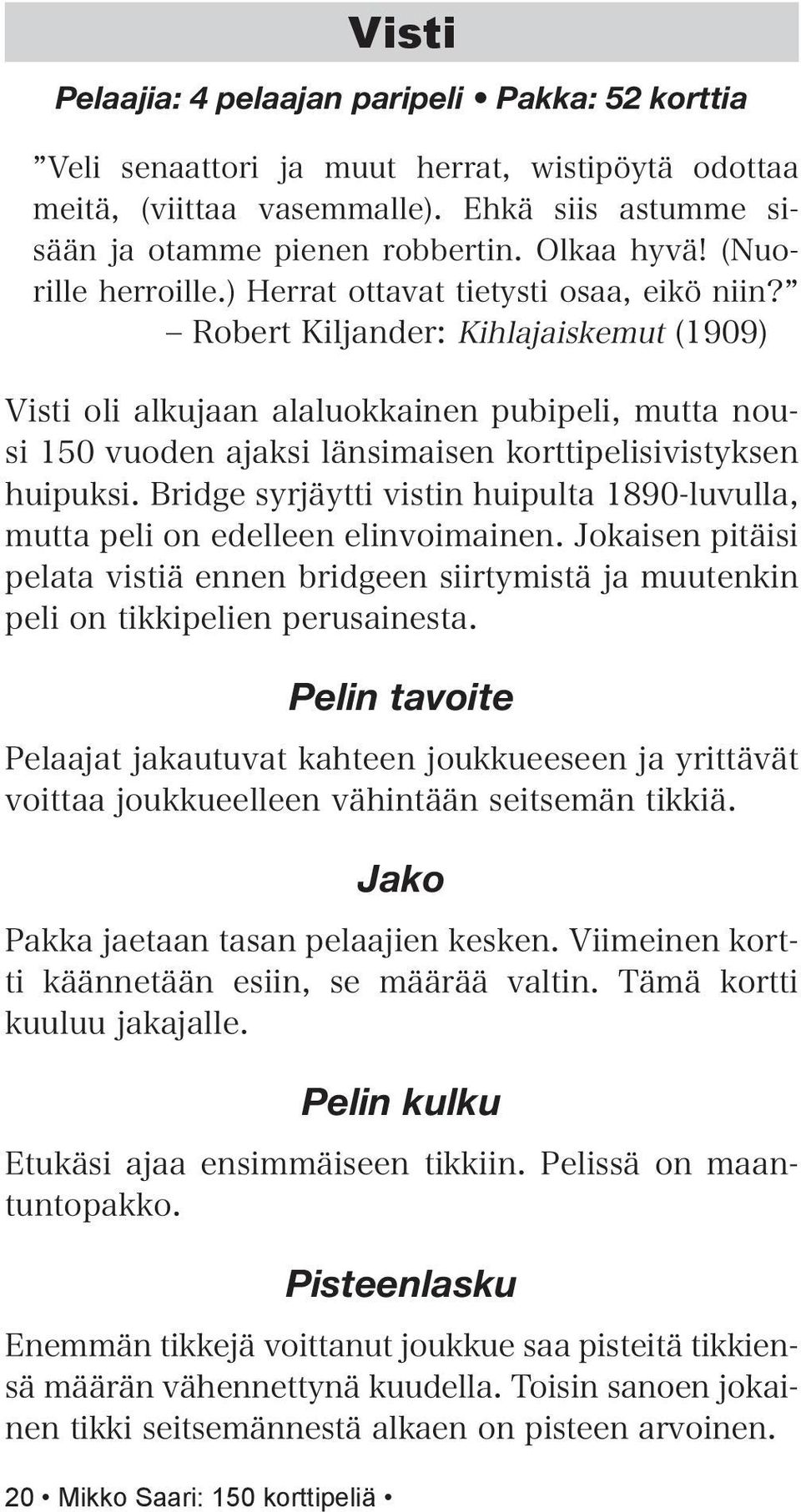 Robert Kiljander: Kihlajaiskemut (1909) Visti oli alkujaan alaluokkainen pubipeli, mutta nousi 150 vuoden ajaksi länsimaisen korttipelisivistyksen huipuksi.