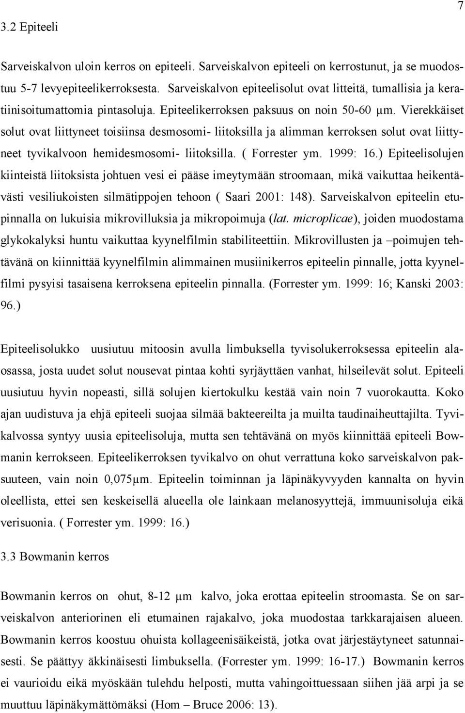 Vierekkäiset solut ovat liittyneet toisiinsa desmosomi- liitoksilla ja alimman kerroksen solut ovat liittyneet tyvikalvoon hemidesmosomi- liitoksilla. ( Forrester ym. 1999: 16.
