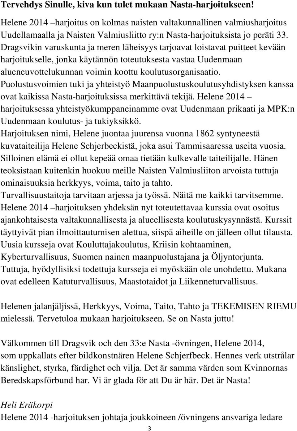 Dragsvikin varuskunta ja meren läheisyys tarjoavat loistavat puitteet kevään harjoitukselle, jonka käytännön toteutuksesta vastaa Uudenmaan alueneuvottelukunnan voimin koottu koulutusorganisaatio.