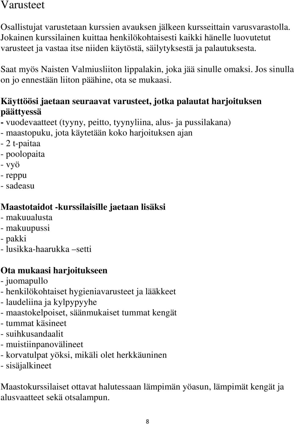 Saat myös Naisten Valmiusliiton lippalakin, joka jää sinulle omaksi. Jos sinulla on jo ennestään liiton päähine, ota se mukaasi.