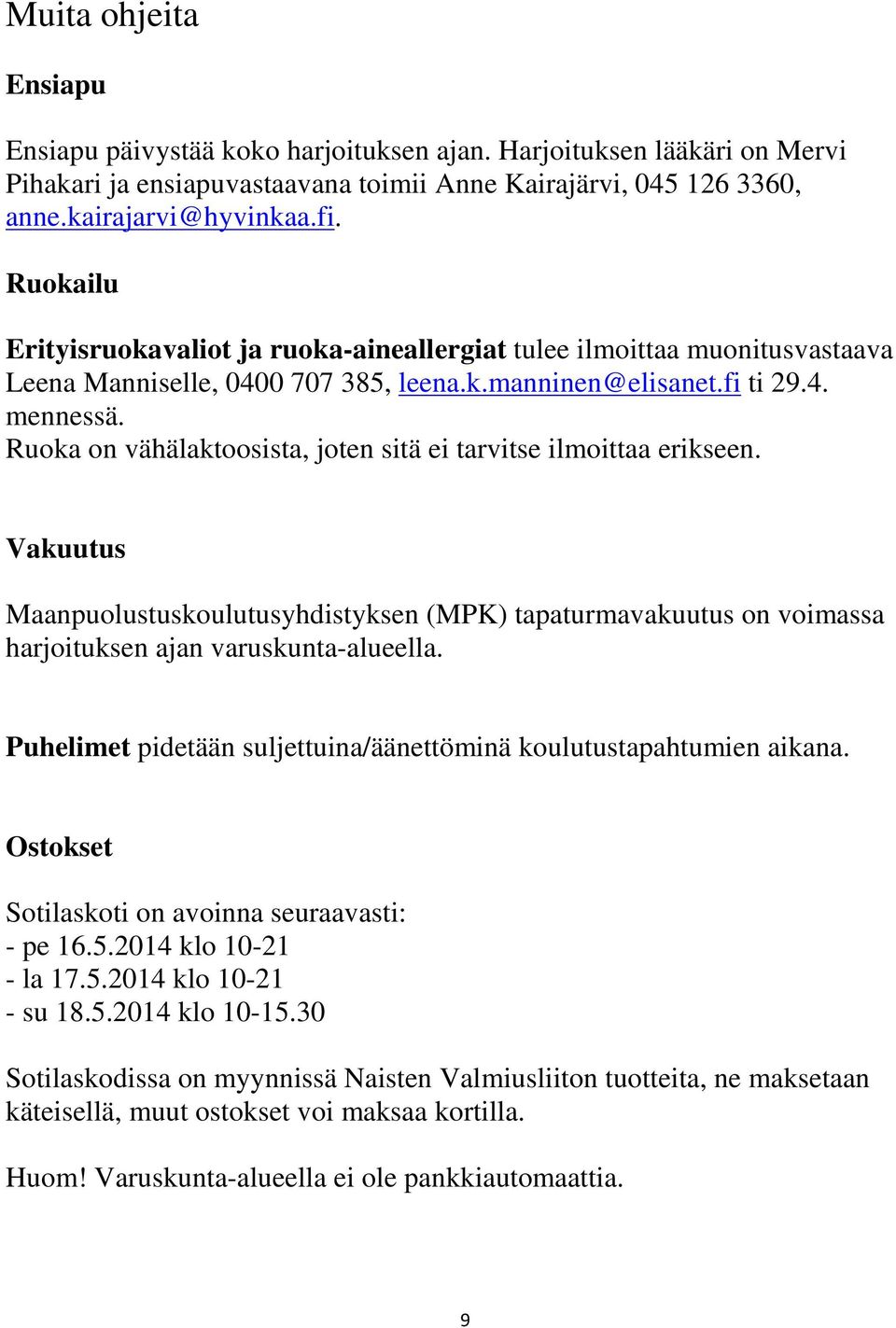 Ruoka on vähälaktoosista, joten sitä ei tarvitse ilmoittaa erikseen. Vakuutus Maanpuolustuskoulutusyhdistyksen (MPK) tapaturmavakuutus on voimassa harjoituksen ajan varuskunta-alueella.