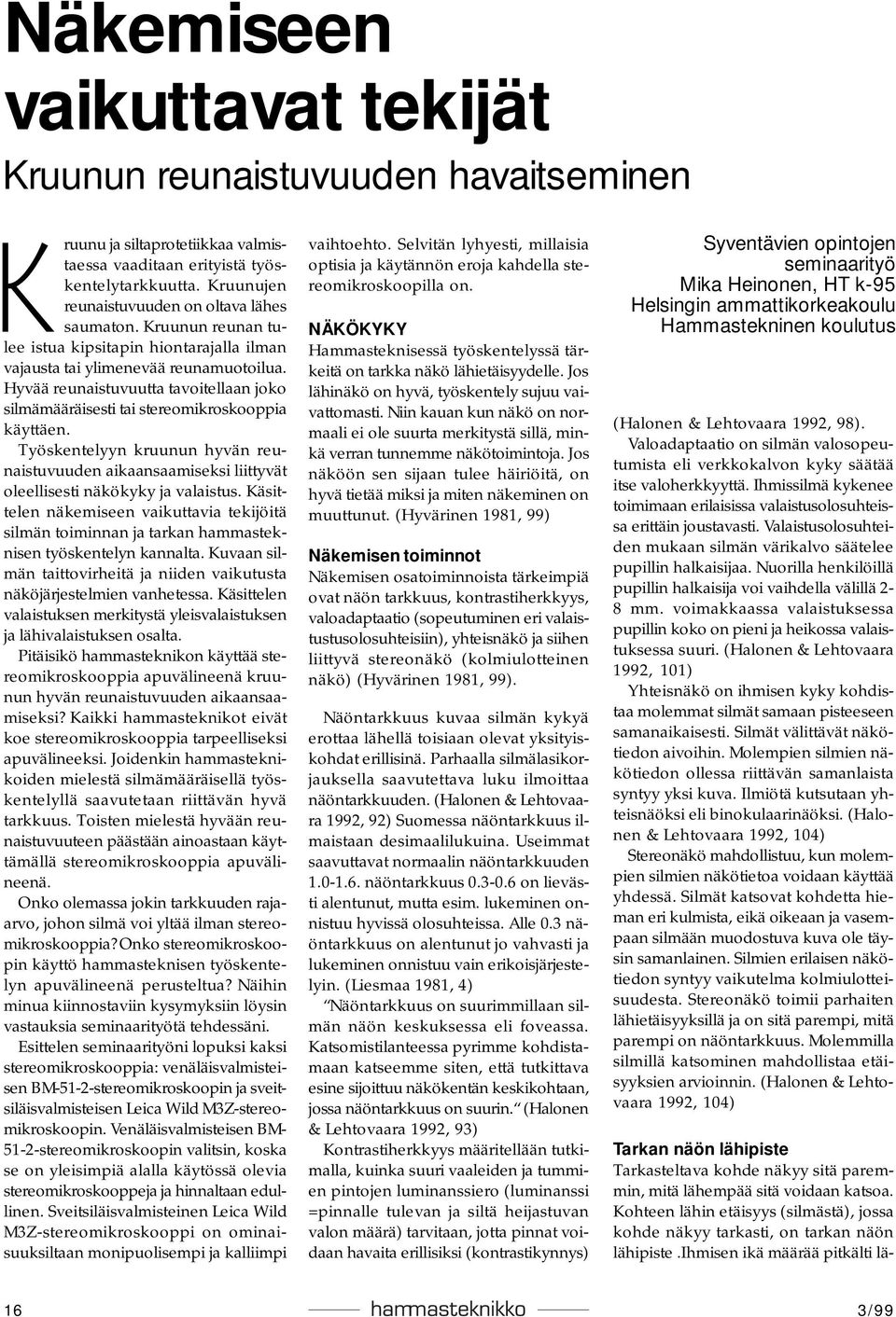Hyvää reunaistuvuutta tavoitellaan joko silmämääräisesti tai stereomikroskooppia käyttäen. Työskentelyyn kruunun hyvän reunaistuvuuden aikaansaamiseksi liittyvät oleellisesti näkökyky ja valaistus.