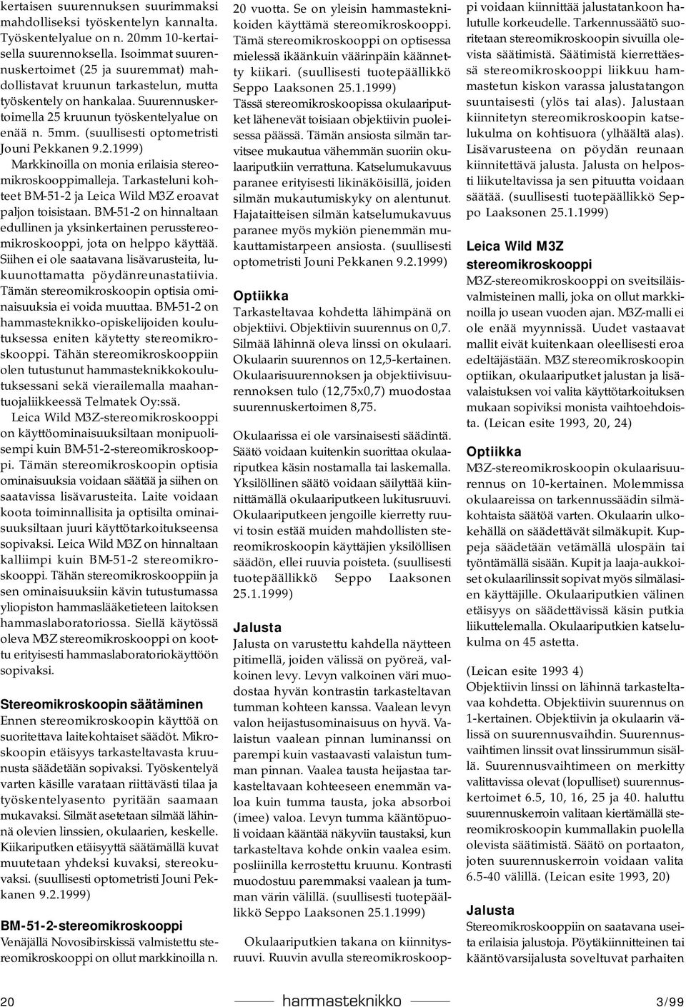 (suullisesti optometristi Jouni Pekkanen 9.2.1999) Markkinoilla on monia erilaisia stereomikroskooppimalleja. Tarkasteluni kohteet BM-51-2 ja Leica Wild M3Z eroavat paljon toisistaan.
