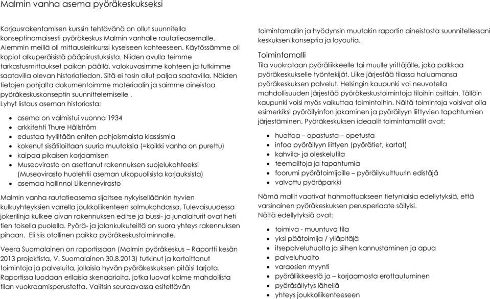Niiden avulla teimme tarkastusmittaukset paikan päällä, valokuvasimme kohteen ja tutkimme saatavilla olevan historiatiedon. Sitä ei tosin ollut paljoa saatavilla.