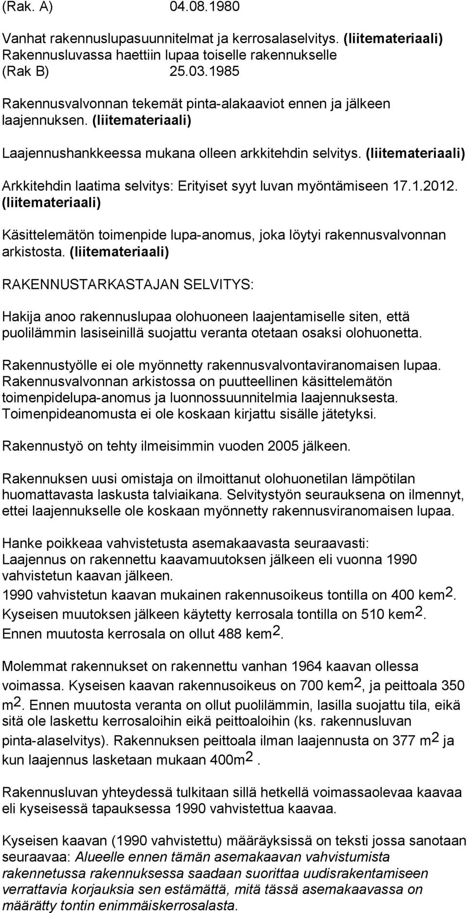 (liitemateriaali) Arkkitehdin laatima selvitys: Erityiset syyt luvan myöntämiseen 17.1.2012. (liitemateriaali) Käsittelemätön toimenpide lupa-anomus, joka löytyi rakennusvalvonnan arkistosta.