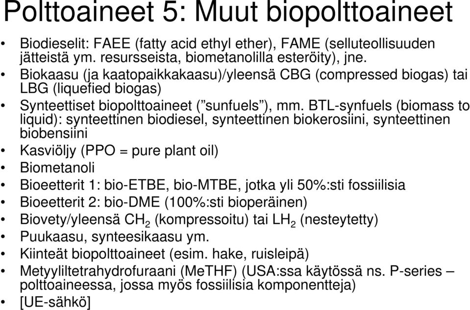 BTL-synfuels (biomass to liquid): synteettinen biodiesel, synteettinen biokerosiini, synteettinen biobensiini Kasviöljy (PPO = pure plant oil) Biometanoli Bioeetterit 1: bio-etbe, bio-mtbe, jotka yli