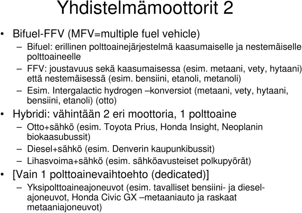 Intergalactic hydrogen konversiot (metaani, vety, hytaani, bensiini, etanoli) (otto) Hybridi: vähintään 2 eri moottoria, 1 polttoaine Otto+sähkö (esim.