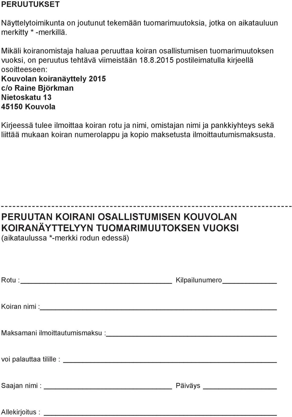 8.2015 postileimatulla kirjeellä osoitteeseen: Kouvolan koiranäyttely 2015 c/o Raine Björkman Nietoskatu 13 45150 Kouvola Kirjeessä tulee ilmoittaa koiran rotu ja nimi, omistajan nimi ja