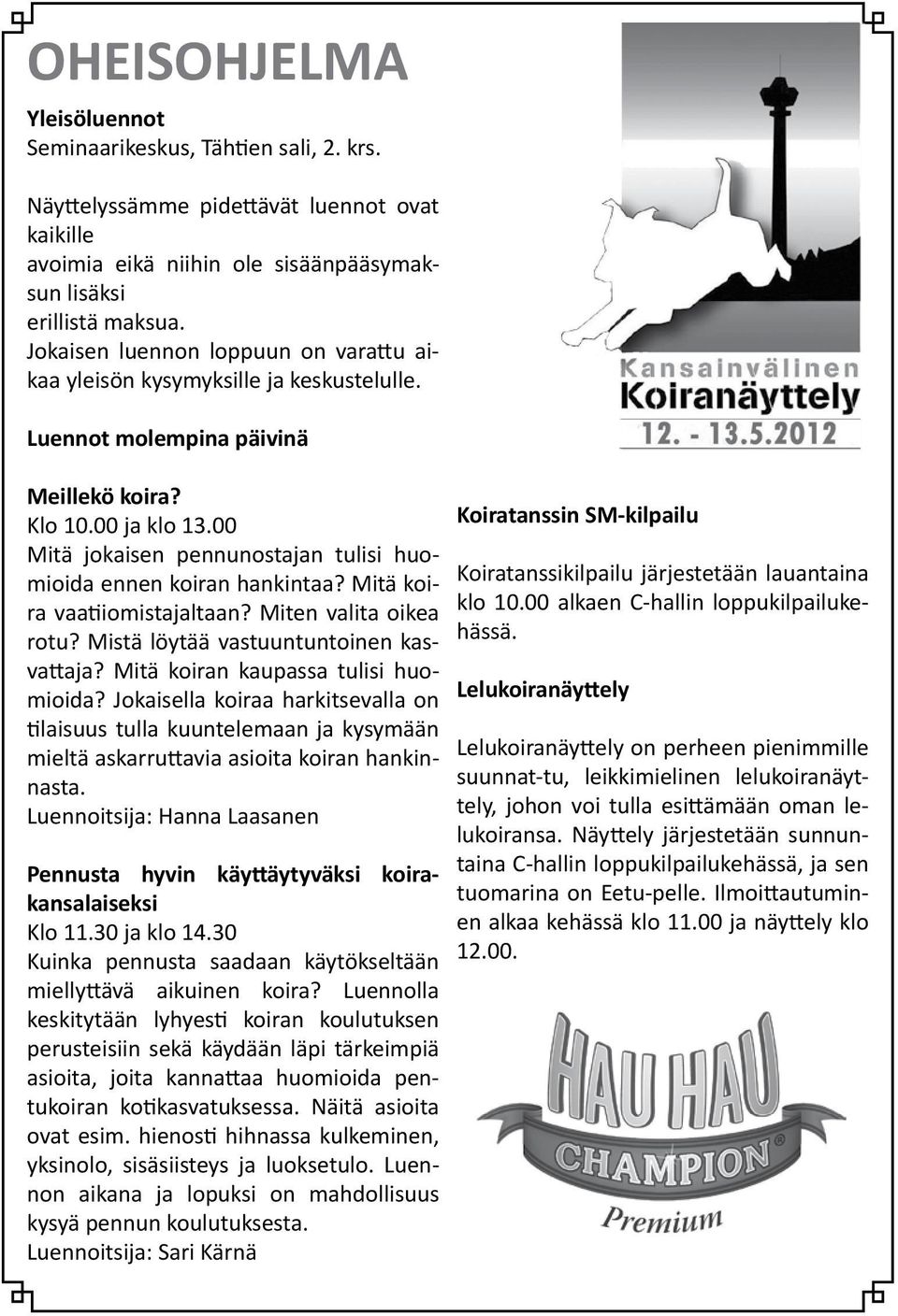 00 Mitä jokaisen pennunostajan tulisi huomioida ennen koiran hankintaa? Mitä koira vaatiiomistajaltaan? Miten valita oikea rotu? Mistä löytää vastuuntuntoinen kasvattaja?