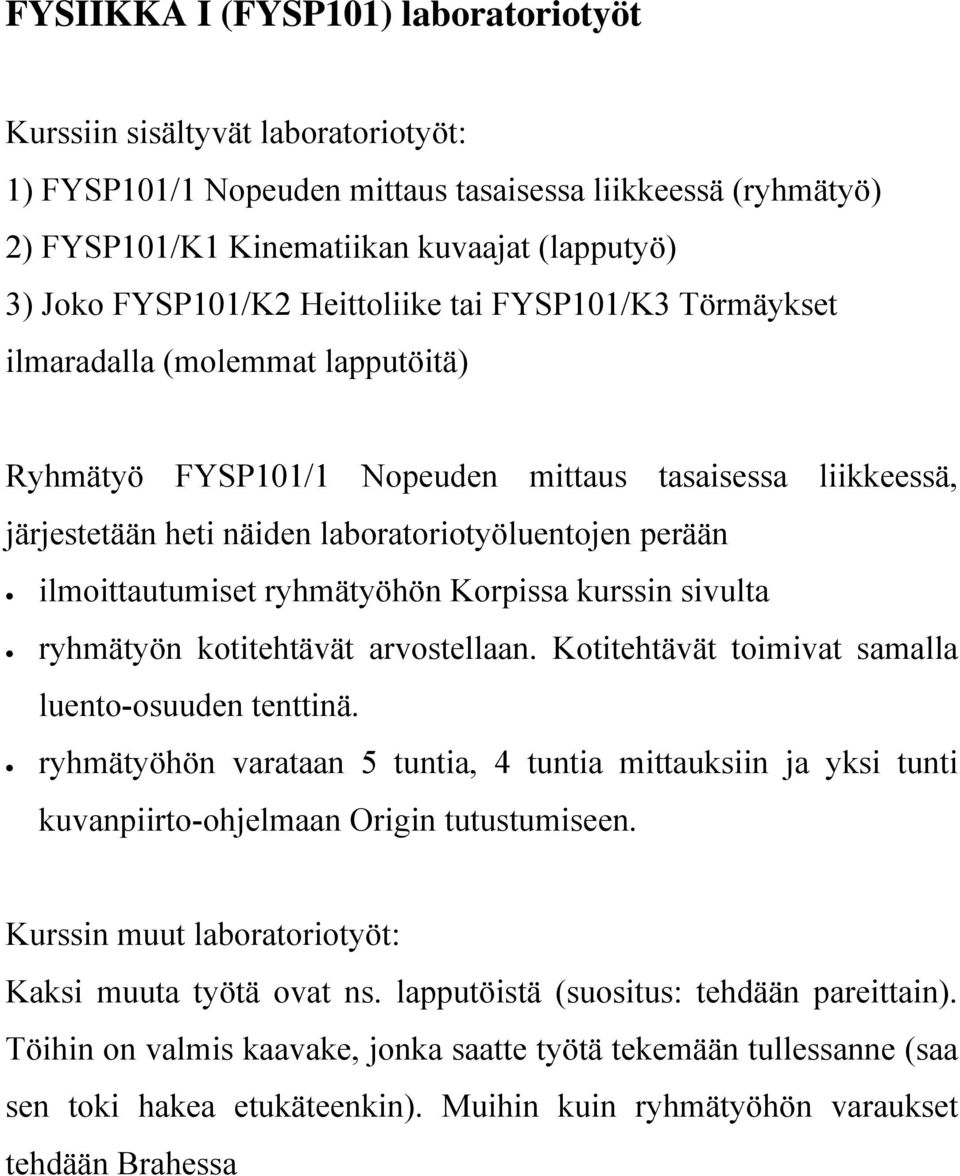 ilmoittautumiset ryhmätyöhön Korpissa kurssin sivulta ryhmätyön kotitehtävät arvostellaan. Kotitehtävät toimivat samalla luento-osuuden tenttinä.