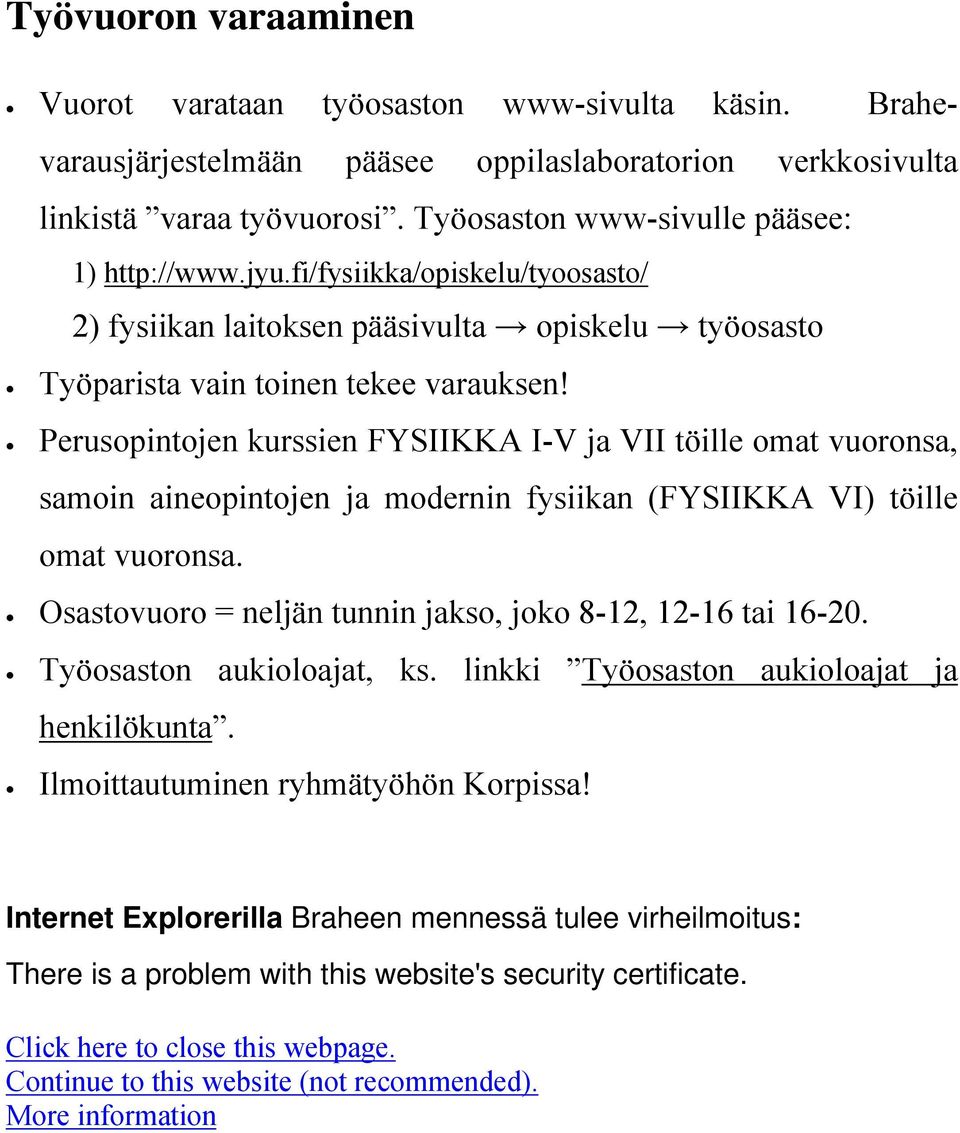 Perusopintojen kurssien FYSIIKKA I-V ja VII töille omat vuoronsa, samoin aineopintojen ja modernin fysiikan (FYSIIKKA VI) töille omat vuoronsa.