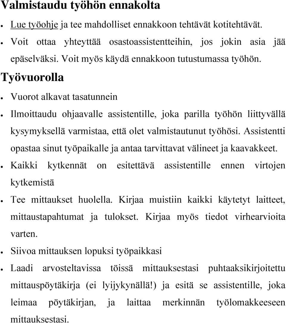 Työvuorolla Vuorot alkavat tasatunnein Ilmoittaudu ohjaavalle assistentille, joka parilla työhön liittyvällä kysymyksellä varmistaa, että olet valmistautunut työhösi.