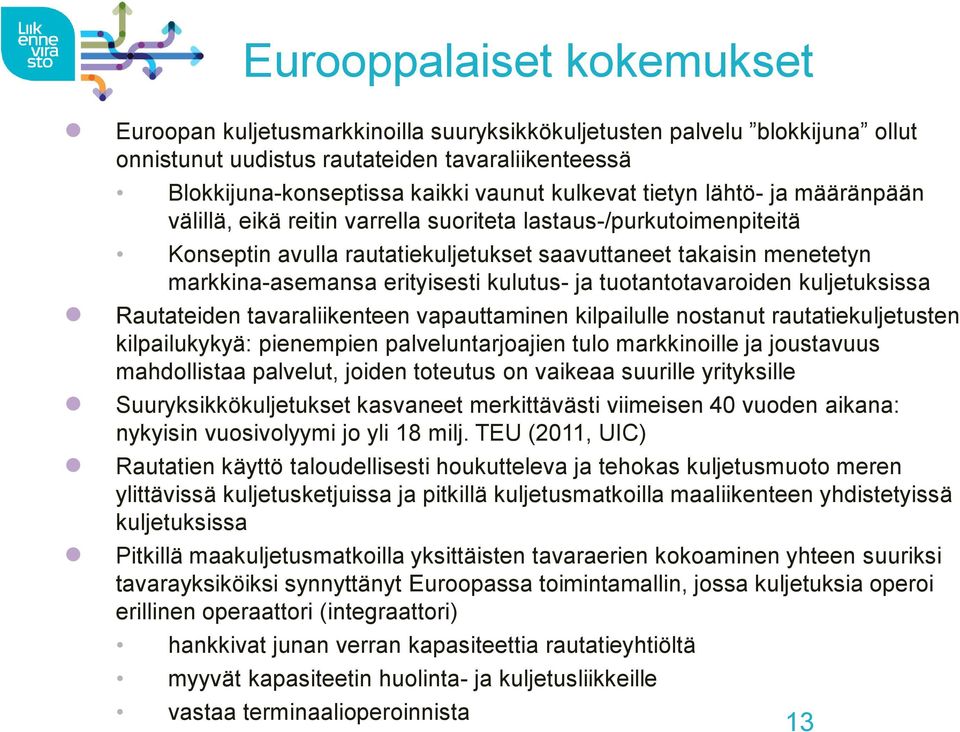 erityisesti kulutus- ja tuotantotavaroiden kuljetuksissa Rautateiden tavaraliikenteen vapauttaminen kilpailulle nostanut rautatiekuljetusten kilpailukykyä: pienempien palveluntarjoajien tulo