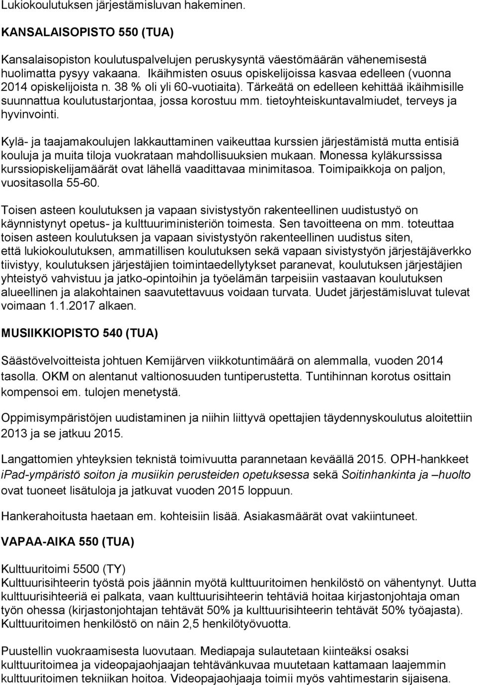 tietoyhteiskuntavalmiudet, terveys ja hyvinvointi. Kylä- ja taajamakoulujen lakkauttaminen vaikeuttaa kurssien järjestämistä mutta entisiä kouluja ja muita tiloja vuokrataan mahdollisuuksien mukaan.