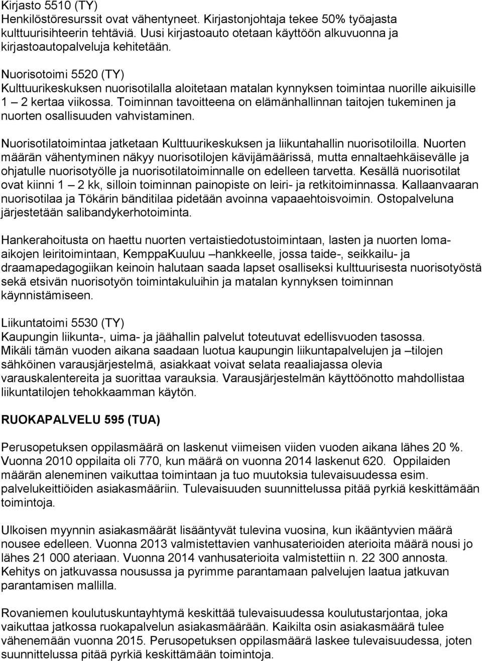 Nuorisotoimi 5520 (TY) Kulttuurikeskuksen nuorisotilalla aloitetaan matalan kynnyksen toimintaa nuorille aikuisille 1 2 kertaa viikossa.