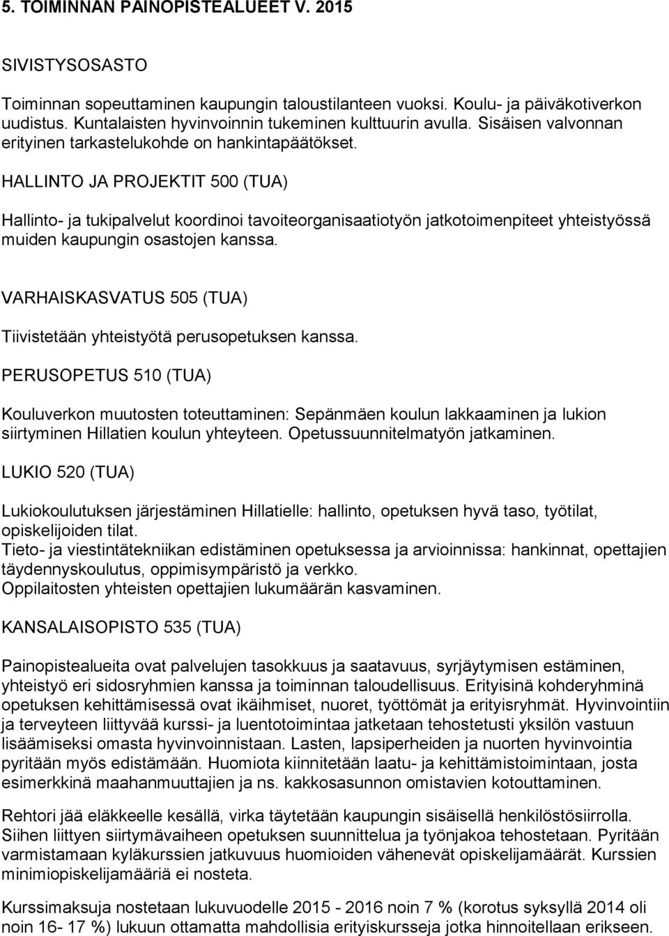 HALLINTO JA PROJEKTIT 500 (TUA) Hallinto- ja tukipalvelut koordinoi tavoiteorganisaatiotyön jatkotoimenpiteet yhteistyössä muiden kaupungin osastojen kanssa.