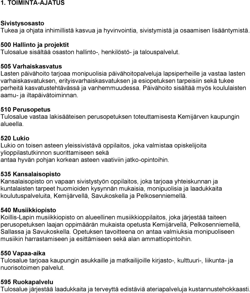 505 Varhaiskasvatus Lasten päivähoito tarjoaa monipuolisia päivähoitopalveluja lapsiperheille ja vastaa lasten varhaiskasvatuksen, erityisvarhaiskasvatuksen ja esiopetuksen tarpeisiin sekä tukee