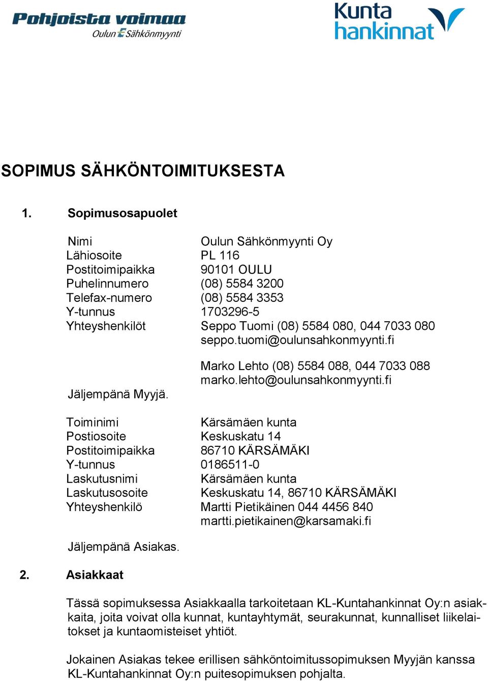 5584 080, 044 7033 080 seppo.tuomi@oulunsahkonmyynti.fi Jäljempänä Myyjä. Marko Lehto (08) 5584 088, 044 7033 088 marko.lehto@oulunsahkonmyynti.