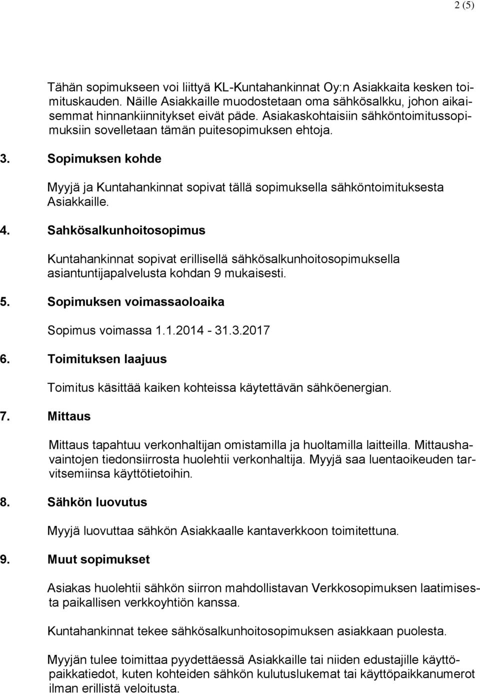 Sahkösalkunhoitosopimus Kuntahankinnat sopivat erillisellä sähkösalkunhoitosopimuksella asiantuntijapalvelusta kohdan 9 mukaisesti. 5. Sopimuksen voimassaoloaika Sopimus voimassa 1.1.2014-31.3.2017 6.