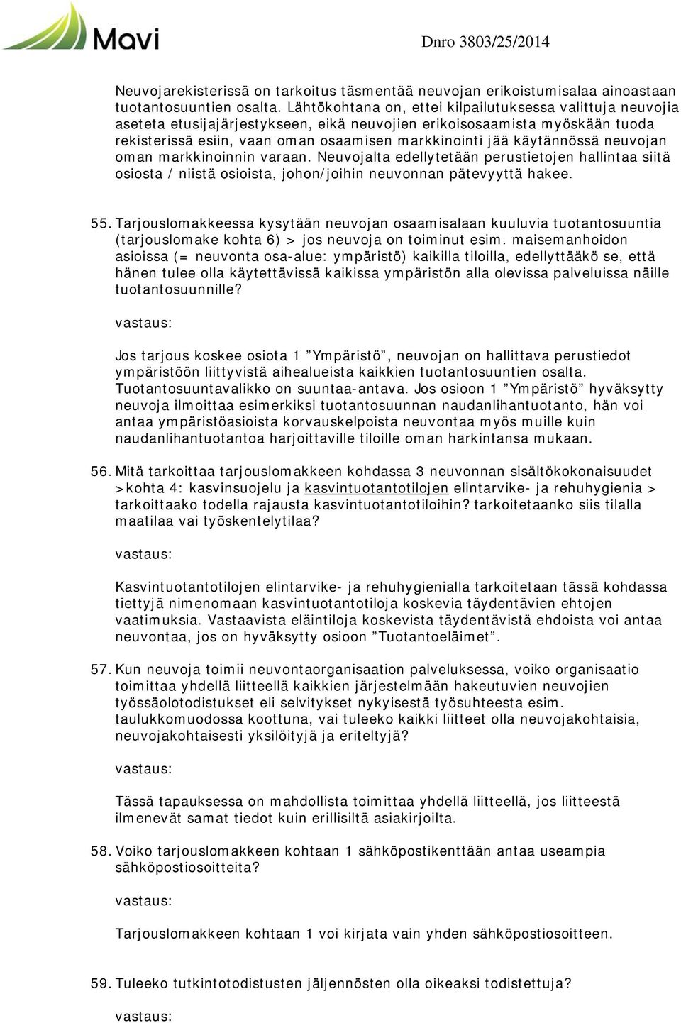 käytännössä neuvojan oman markkinoinnin varaan. Neuvojalta edellytetään perustietojen hallintaa siitä osiosta / niistä osioista, johon/joihin neuvonnan pätevyyttä hakee. 55.