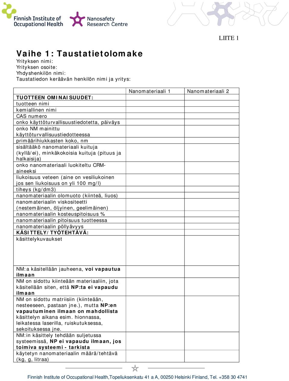 (pituus ja halkaisija) onko nanomateriaali luokiteltu CRMaineeksi liukoisuus veteen (aine on vesiliukoinen jos sen liukoisuus on yli 100 mg/l) tiheys (kg/dm3) nanomateriaalin olomuoto (kiinteä,