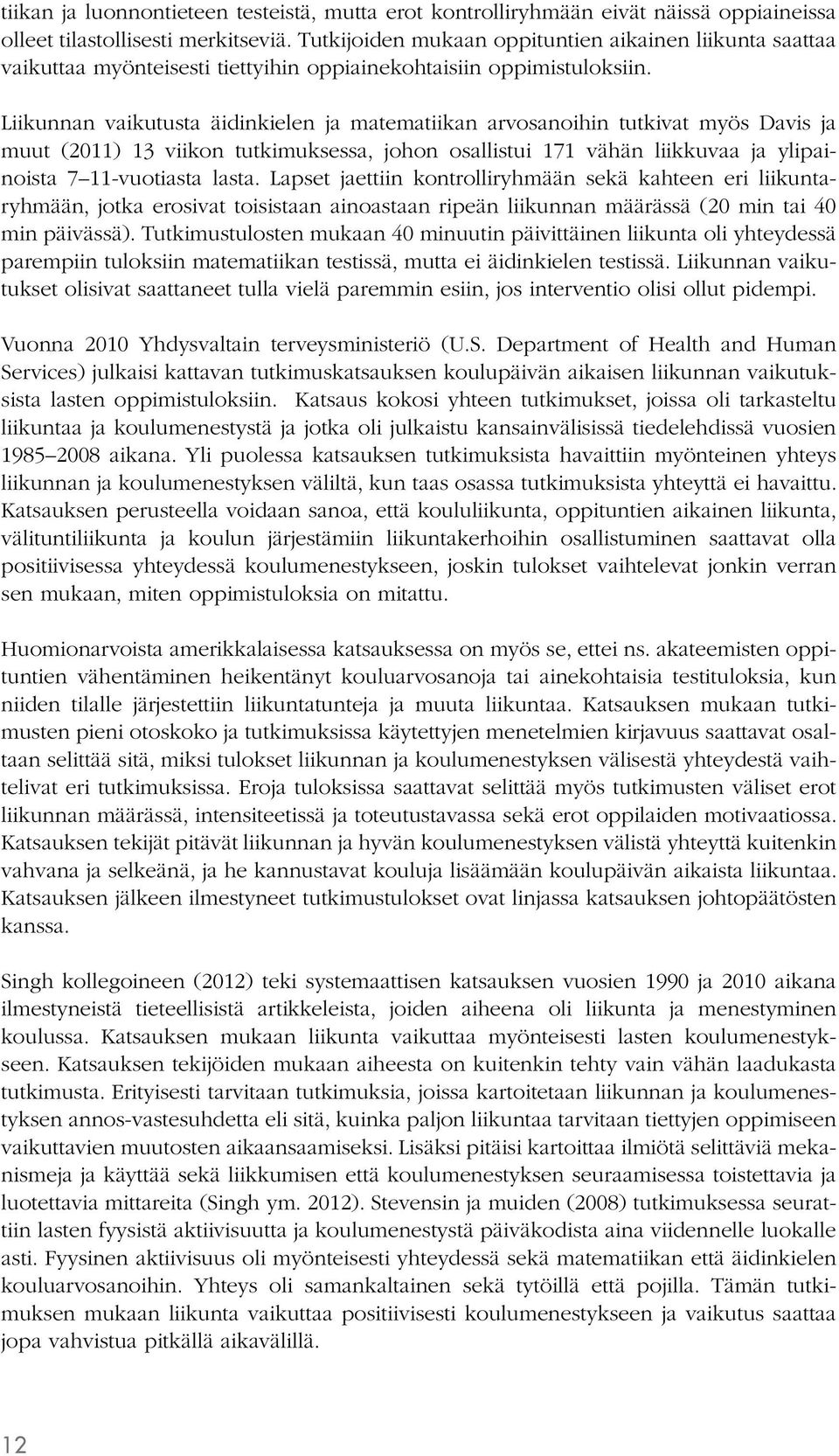 Liikunnan vaikutusta äidinkielen ja matematiikan arvosanoihin tutkivat myös Davis ja muut (2011) 13 viikon tutkimuksessa, johon osallistui 171 vähän liikkuvaa ja ylipainoista 7 11-vuotiasta lasta.