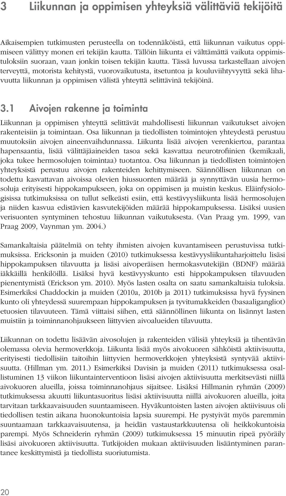 Tässä luvussa tarkastellaan aivojen terveyttä, motorista kehitystä, vuorovaikutusta, itsetuntoa ja kouluviihtyvyyttä sekä lihavuutta liikunnan ja oppimisen välistä yhteyttä selittävinä tekijöinä. 3.