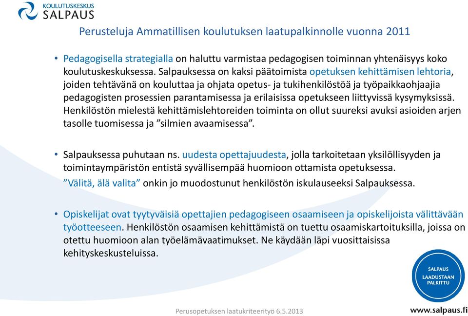 erilaisissa opetukseen liittyvissä kysymyksissä. Henkilöstön mielestä kehittämislehtoreiden toiminta on ollut suureksi avuksi asioiden arjen tasolle tuomisessa ja silmien avaamisessa.